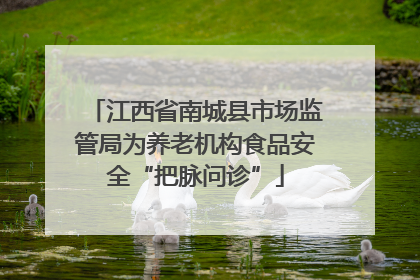 江西省南城县市场监管局为养老机构食品安全“把脉问诊”
