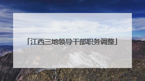 江西三地领导干部职务调整