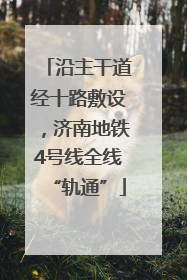 沿主干道经十路敷设，济南地铁4号线全线“轨通”