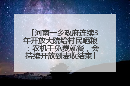 河南一乡政府连续3年开放大院给村民晒粮：农机手免费就餐，会持续开放到麦收结束