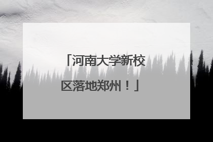 河南大学新校区落地郑州！