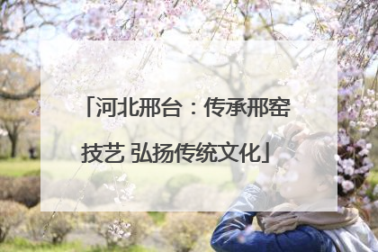 河北邢台：传承邢窑技艺 弘扬传统文化
