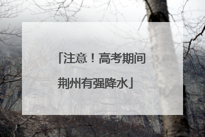 注意！高考期间荆州有强降水
