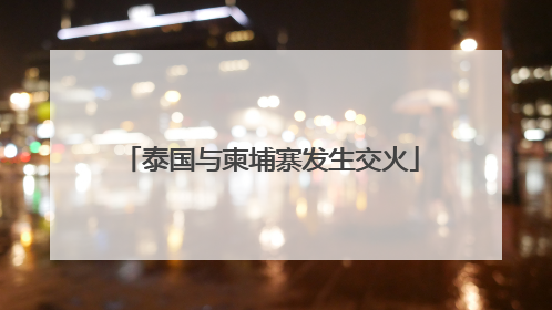 泰国与柬埔寨发生交火