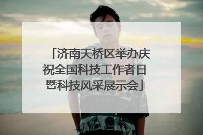 济南天桥区举办庆祝全国科技工作者日暨科技风采展示会