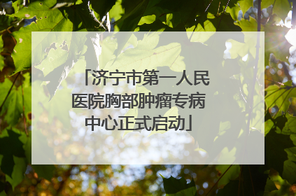 济宁市第一人民医院胸部肿瘤专病中心正式启动