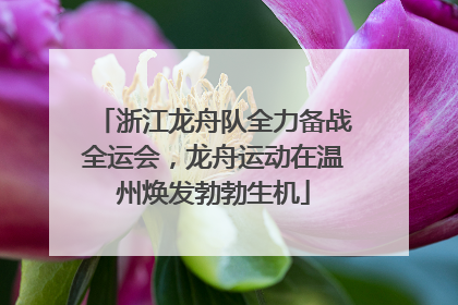 浙江龙舟队全力备战全运会，龙舟运动在温州焕发勃勃生机