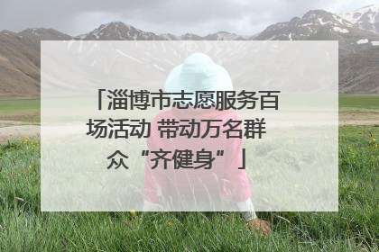 淄博市志愿服务百场活动 带动万名群众“齐健身”
