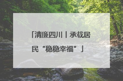清廉四川丨承载居民“稳稳幸福”