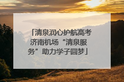 清泉润心护航高考 济南机场“清泉服务”助力学子圆梦