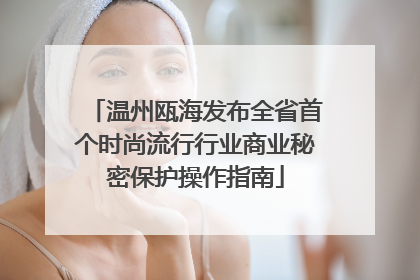 温州瓯海发布全省首个时尚流行行业商业秘密保护操作指南
