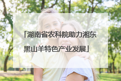 湖南省农科院助力湘东黑山羊特色产业发展