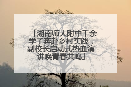 湖南师大附中千余学子奔赴乡村实践，副校长启动式热血演讲唤青春共鸣