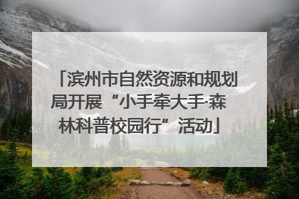 滨州市自然资源和规划局开展“小手牵大手·森林科普校园行”活动
