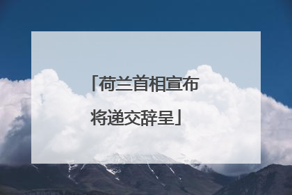 荷兰首相宣布将递交辞呈