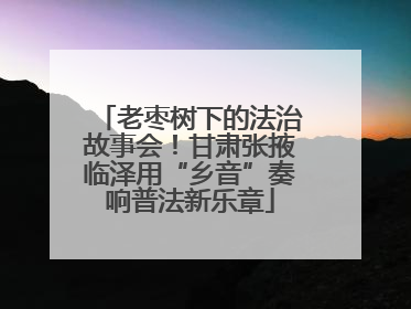 老枣树下的法治故事会！甘肃张掖临泽用“乡音”奏响普法新乐章