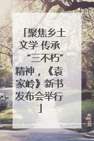 聚焦乡土文学 传承“三不朽”精神，《袁家岭》新书发布会举行