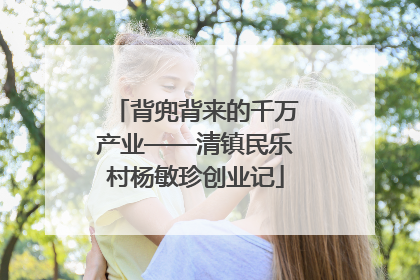 背兜背来的千万产业——清镇民乐村杨敏珍创业记