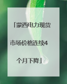 蒙西电力现货市场价格连续4个月下降