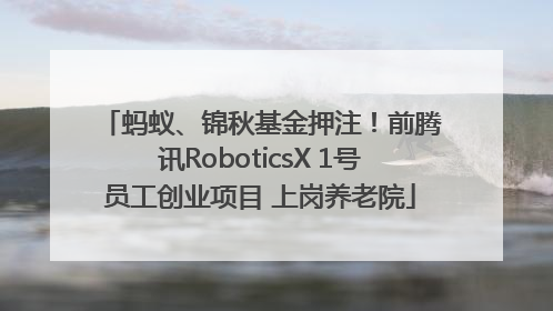 蚂蚁、锦秋基金押注！前腾讯RoboticsX 1号员工创业项目 上岗养老院