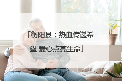 衡阳县：热血传递希望 爱心点亮生命
