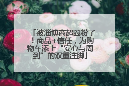 被淄博商超圈粉了！商品+信任，为购物车添上“安心与周到”的双重注脚