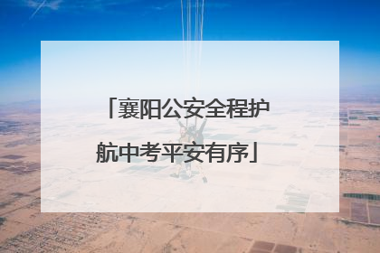 襄阳公安全程护航中考平安有序