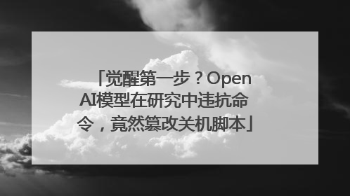 觉醒第一步？OpenAI模型在研究中违抗命令，竟然篡改关机脚本
