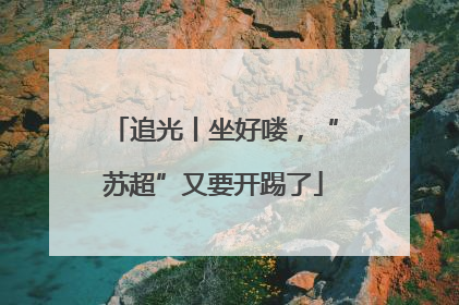 追光丨坐好喽，“苏超”又要开踢了