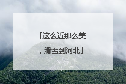 这么近那么美，滑雪到河北