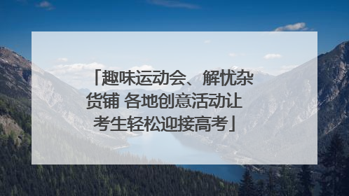 趣味运动会、解忧杂货铺 各地创意活动让考生轻松迎接高考