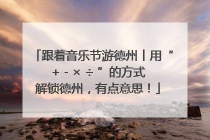 跟着音乐节游德州丨用“+ - × ÷ ”的方式解锁德州，有点意思！