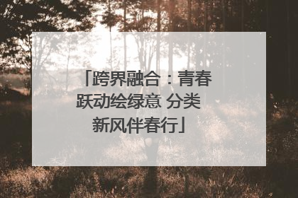 跨界融合：青春跃动绘绿意 分类新风伴春行