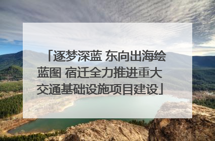 逐梦深蓝 东向出海绘蓝图 宿迁全力推进重大交通基础设施项目建设