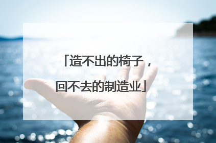 造不出的椅子，回不去的制造业