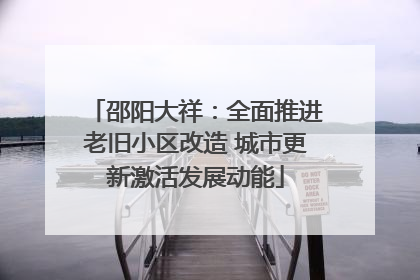 邵阳大祥：全面推进老旧小区改造 城市更新激活发展动能