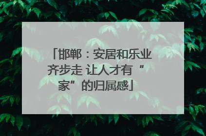 邯郸：安居和乐业齐步走 让人才有“家”的归属感