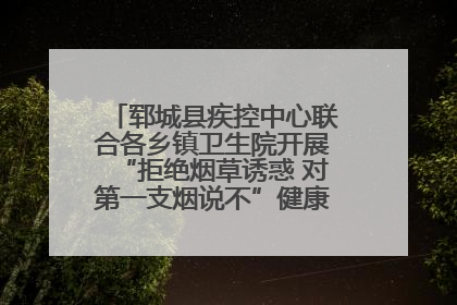 郓城县疾控中心联合各乡镇卫生院开展“拒绝烟草诱惑 对第一支烟说不”健康教育宣传活动