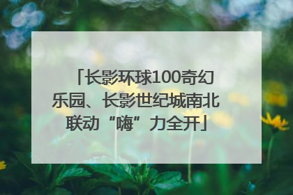 长影环球100奇幻乐园、长影世纪城南北联动“嗨”力全开