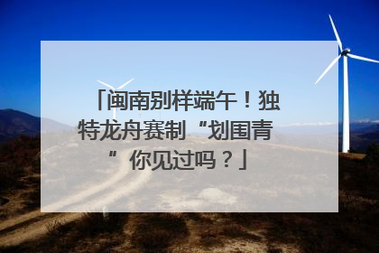 闽南别样端午！独特龙舟赛制“划围青”你见过吗？