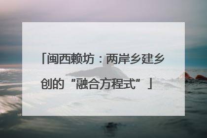 闽西赖坊：两岸乡建乡创的“融合方程式”