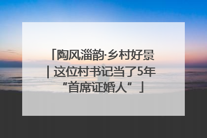 陶风淄韵·乡村好景｜这位村书记当了5年“首席证婚人”