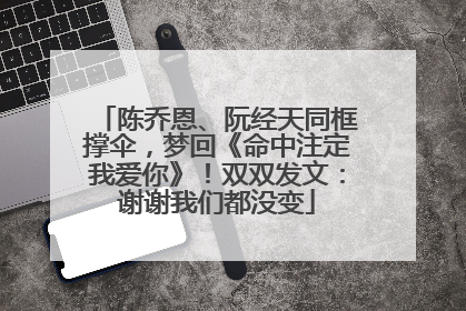 陈乔恩、阮经天同框撑伞，梦回《命中注定我爱你》！双双发文：谢谢我们都没变