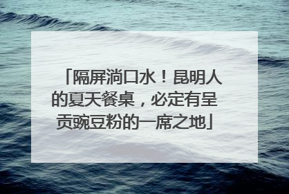 隔屏淌口水！昆明人的夏天餐桌，必定有呈贡豌豆粉的一席之地