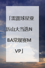 雷霆球星亚历山大当选NBA常规赛MVP