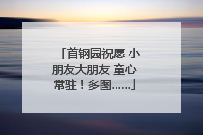首钢园祝愿 小朋友大朋友 童心常驻！多图……