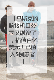 马斯克的脑接机口公司又融资了，估值百亿美元！已植入5例患者