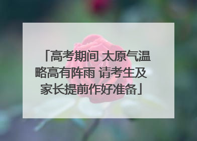 高考期间 太原气温略高有阵雨 请考生及家长提前作好准备