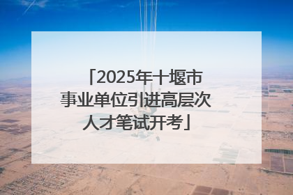 2025年十堰市事业单位引进高层次人才笔试开考