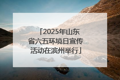 2025年山东省六五环境日宣传活动在滨州举行